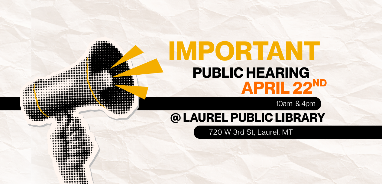 Important Public Hearing April 22nd, 10am and 4pm, Laurel Public Library, 720 W 3rd St, Laurel MT